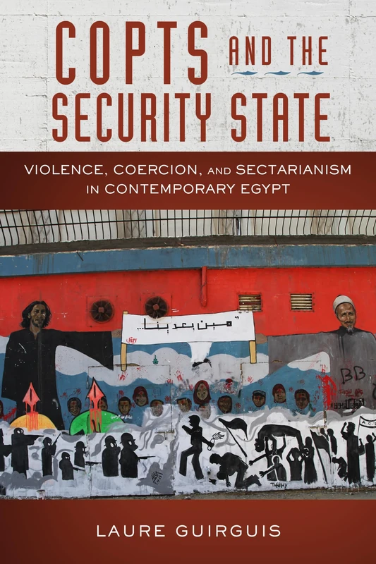 Copts and the Security State: Violence, Coercion, and Sectarianism in Contemporary Egypt (Stanford Studies in Middle Eastern and Islamic Societies and Cultures)
