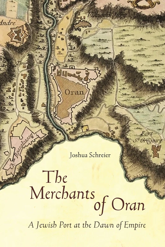 The Merchants of Oran: A Jewish Port at the Dawn of Empire (Stanford Studies in Jewish History and Culture)