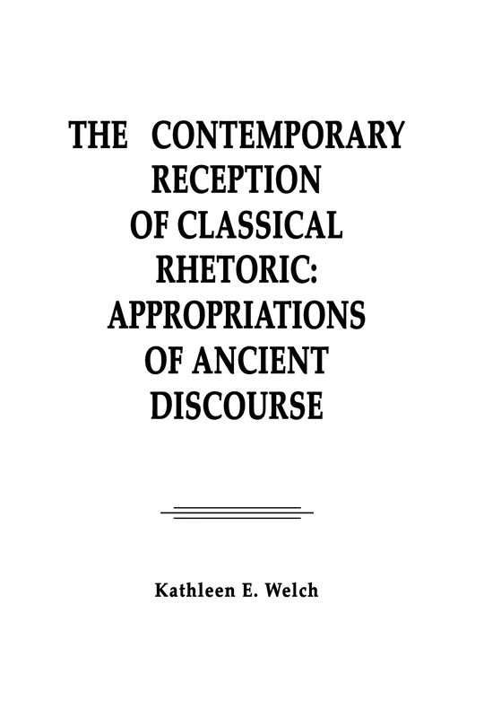 The Contemporary Reception of Classical Rhetoric: Appropriations of Ancient Discourse (Routledge Communication Series)