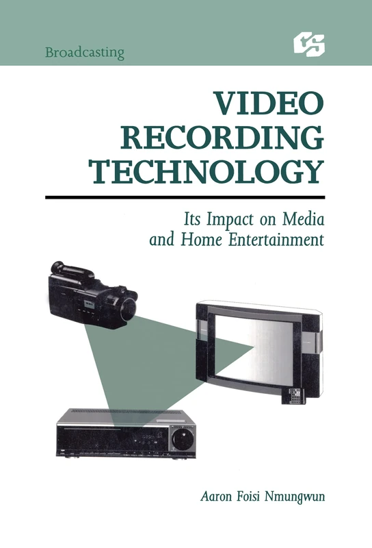 Video Recording Technology: Its Impact on Media and Home Entertainment (Routledge Communication Series)