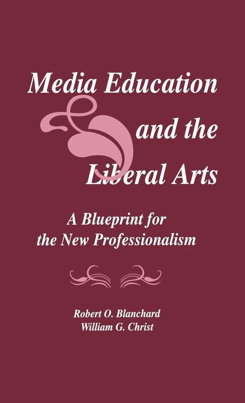 Media Education and the Liberal Arts: A Blueprint for the New Professionalism (Routledge Communication Series)