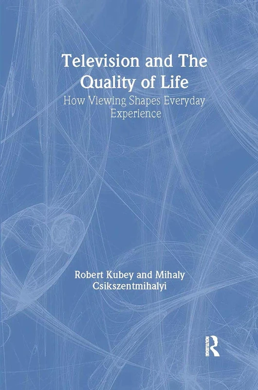 Television and the Quality of Life: How Viewing Shapes Everyday Experience (Routledge Communication Series)