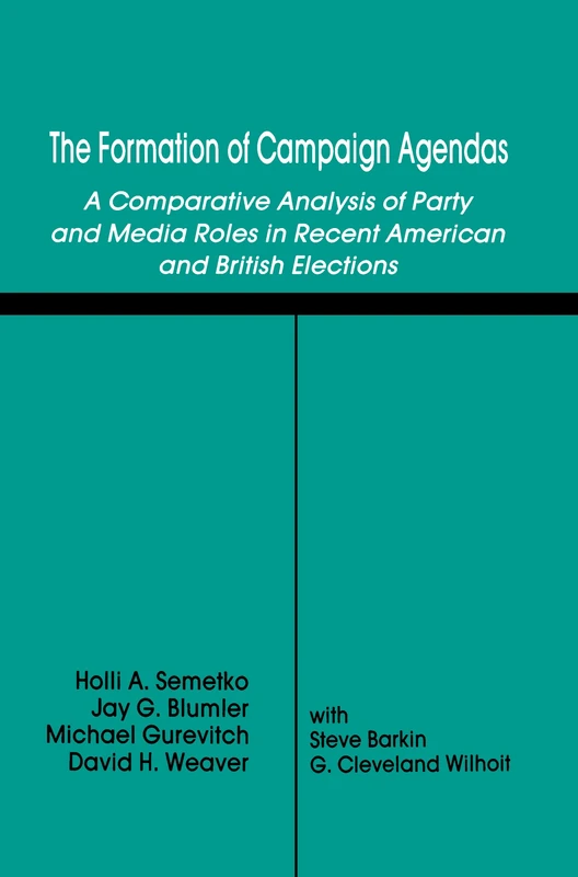 The Formation of Campaign Agendas: A Comparative Analysis of Party and Media Roles in Recent American and British Elections (Routledge Communication Series)
