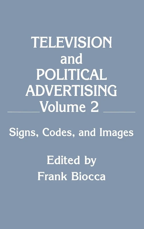 Television and Political Advertising: Volume Ii: Signs, Codes, and Images: 2 (Routledge Communication Series)