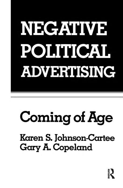 Negative Political Advertising: Coming of Age (Routledge Communication Series)