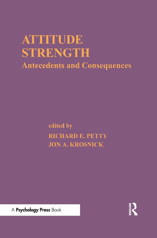 Attitude Strength: Antecedents and Consequences: 04 (Ohio State University Volume on Attitudes and Persuasion)