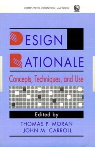 Design Rationale: Concepts, Techniques, and Use (Computers, Cognition, and Work)