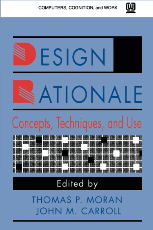 Design Rationale: Concepts, Techniques, and Use (Computers, Cognition, and Work)