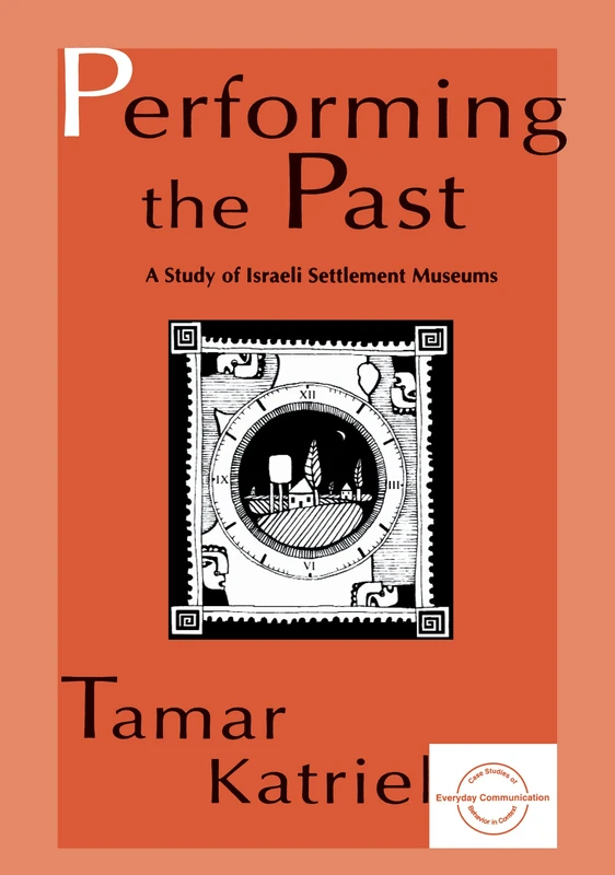 Performing the Past: A Study of Israeli Settlement Museums (Everyday Communication Series)
