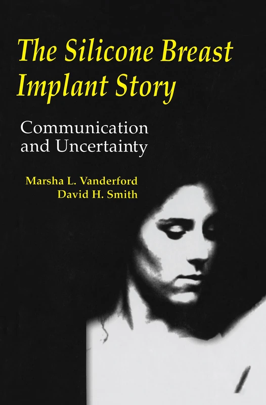 The Silicone Breast Implant Story: Communication and Uncertainty (Routledge Communication Series)