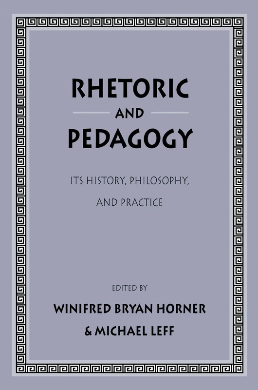 Rhetoric and Pedagogy: Its History, Philosophy, and Practice: Essays in Honor of James J. Murphy