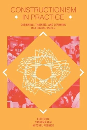 Constructionism in Practice: Designing, Thinking, and Learning in A Digital World