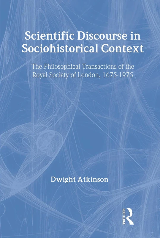 Scientific Discourse in Sociohistorical Context: The Philosophical Transactions of the Royal Society of London, 1675-1975 (Rhetoric, Knowledge, and Society Series)