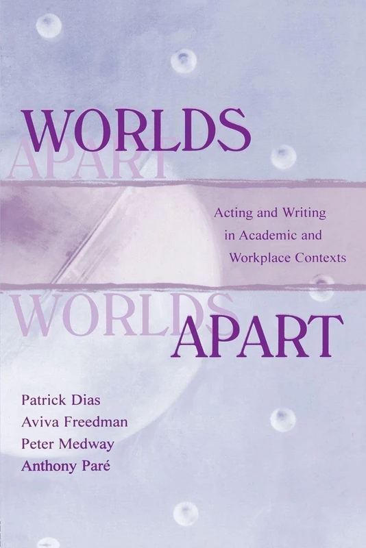 Worlds Apart: Acting and Writing in Academic and Workplace Contexts (Rhetoric, Knowledge, and Society Series)