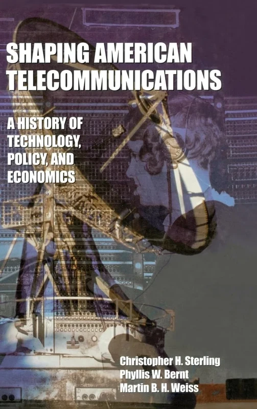 Shaping American Telecommunications: A History of Technology, Policy, and Economics (LEA Telecommunications Series)