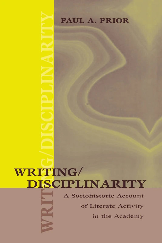 Writing/Disciplinarity: A Sociohistoric Account of Literate Activity in the Academy (Rhetoric, Knowledge, and Society Series)