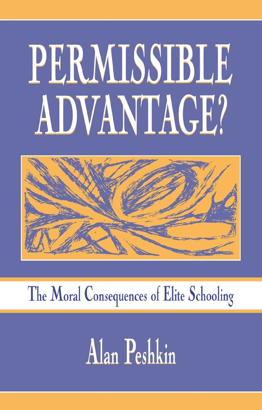 Permissible Advantage?: The Moral Consequences of Elite Schooling (Sociocultural, Political, and Historical Studies in Education)