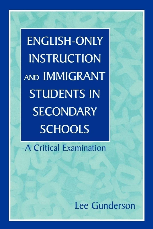 English-Only Instruction and Immigrant Students in Secondary Schools: A Critical Examination
