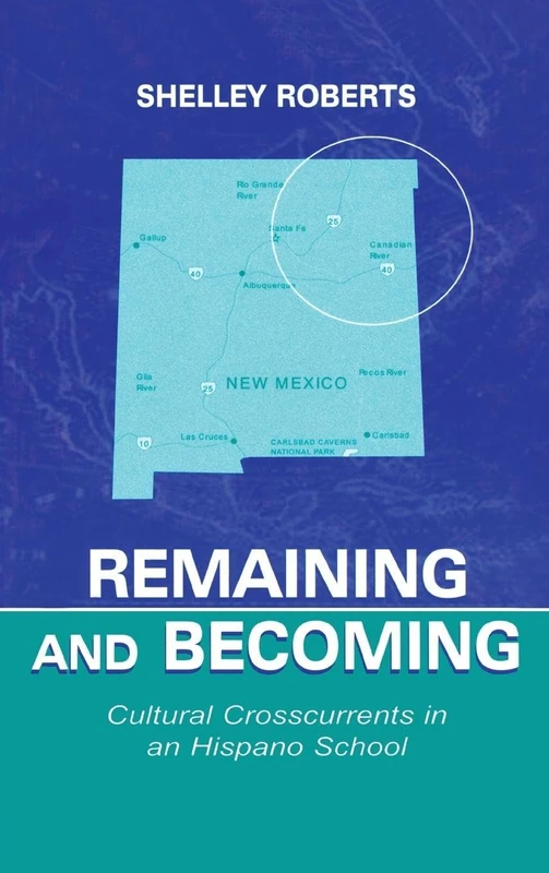 Remaining and Becoming: Cultural Crosscurrents in An Hispano School (Sociocultural, Political, and Historical Studies in Education)