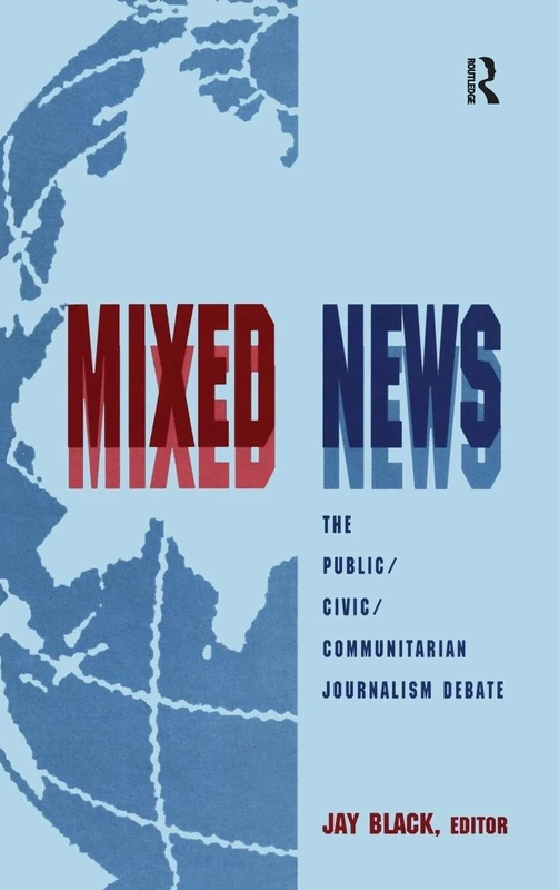 Mixed News: The Public/civic/communitarian Journalism Debate (Routledge Communication Series)