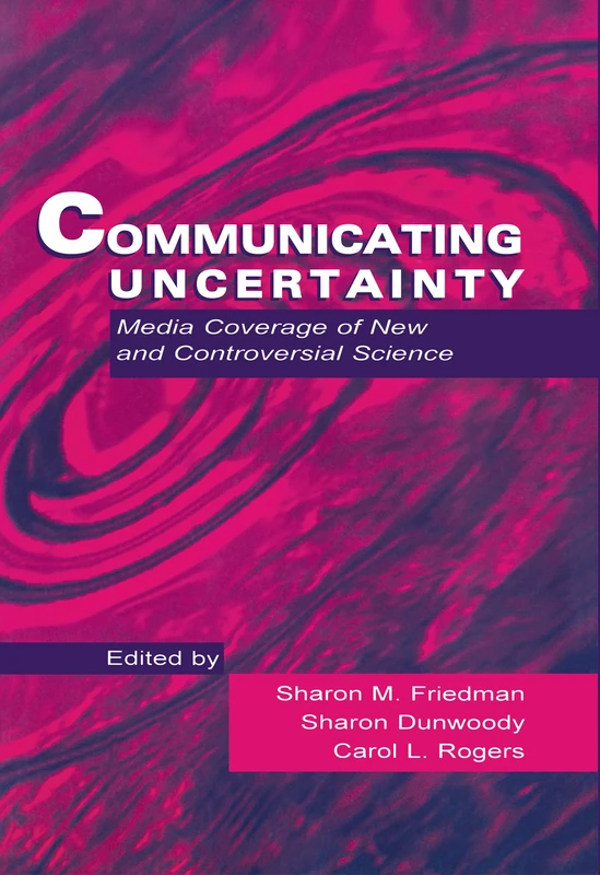 Communicating Uncertainty: Media Coverage of New and Controversial Science (Routledge Communication Series)