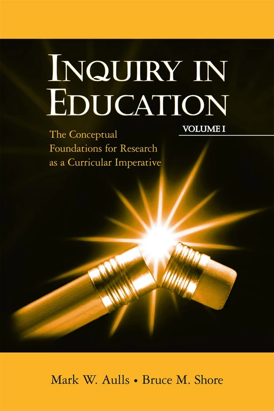 Inquiry in Education, volume I: Conceptual Foundations for Research as a Curricular Imperative