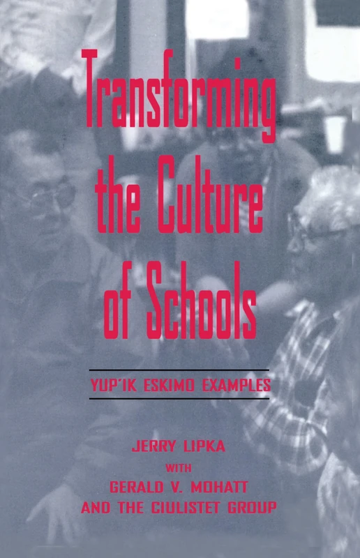 Transforming the Culture of Schools: Yup¡k Eskimo Examples (Sociocultural, Political, and Historical Studies in Education)