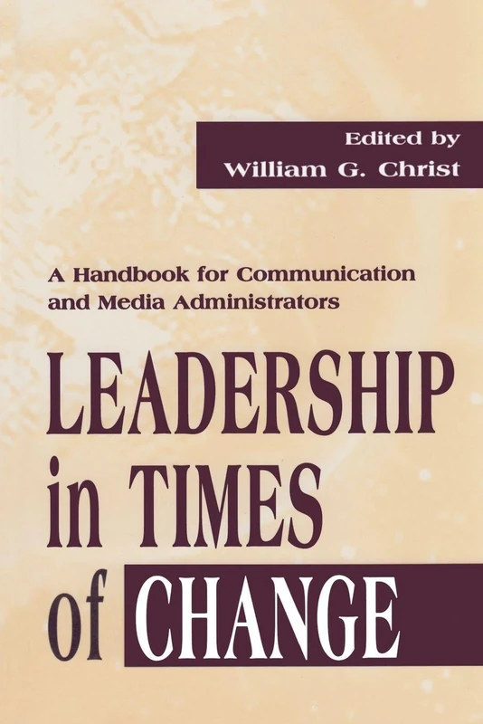 Leadership in Times of Change: A Handbook for Communication and Media Administrators (Routledge Communication Series)