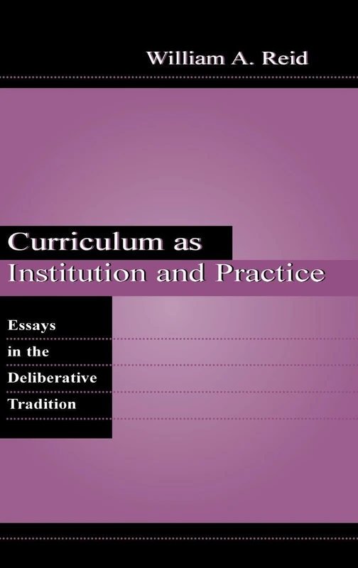 Curriculum as Institution and Practice: Essays in the Deliberative Tradition (Studies in Curriculum Theory Series)