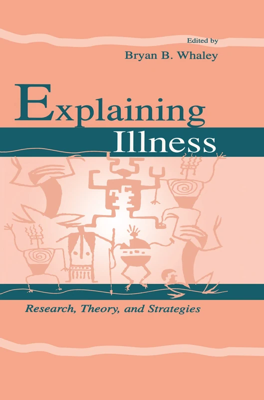 Explaining Illness: Research, Theory, and Strategies (Routledge Communication Series)