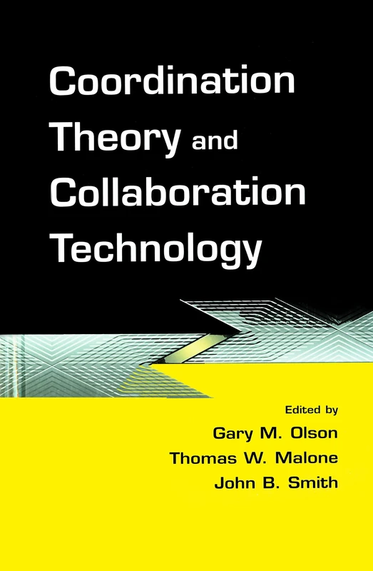 Coordination Theory and Collaboration Technology (Volume in the Computers, Cognition, and Work Series)