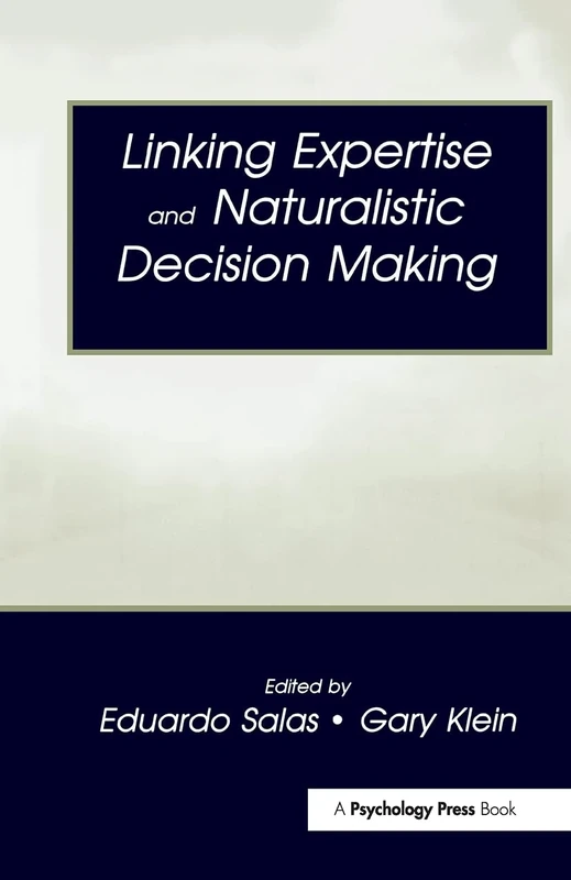 Linking Expertise and Naturalistic Decision Making (Expertise: Research and Applications Series)