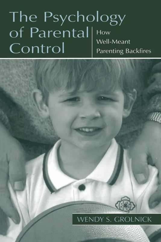 The Psychology of Parental Control: How Well-meant Parenting Backfires