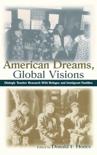 American Dreams, Global Visions: Dialogic Teacher Research With Refugee and Immigrant Families (Sociocultural, Political, and Historical Studies in Education)