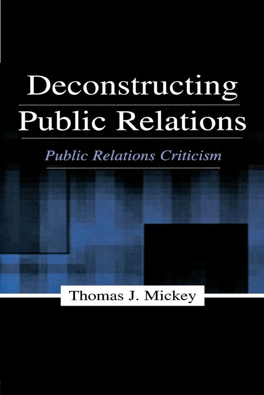 Deconstructing Public Relations: Public Relations Criticism (Routledge Communication Series)