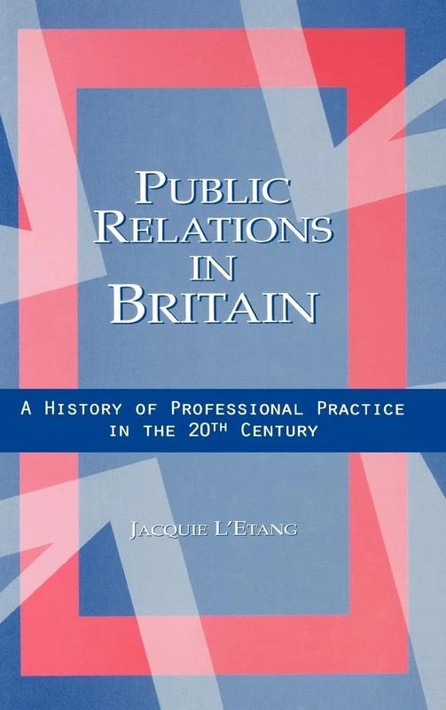 Public Relations in Britain: A History of Professional Practice in the Twentieth Century