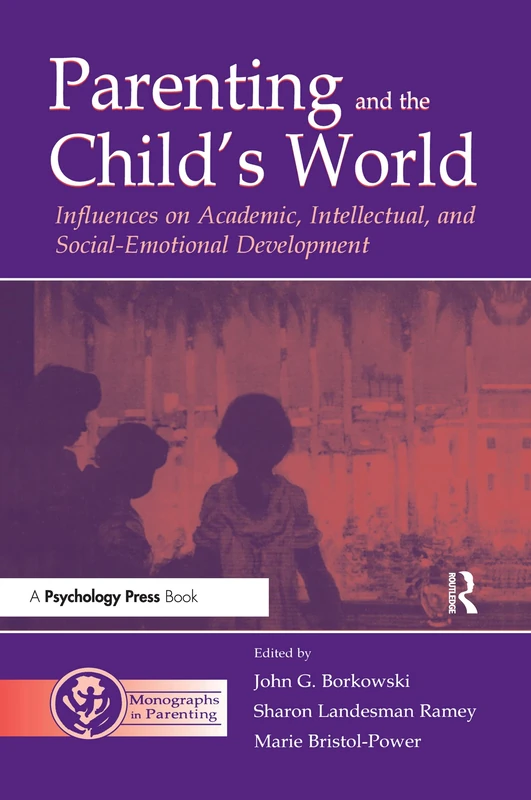 Parenting and the Child's World: Influences on Academic, Intellectual, and Social-emotional Development (Monographs in Parenting Series)