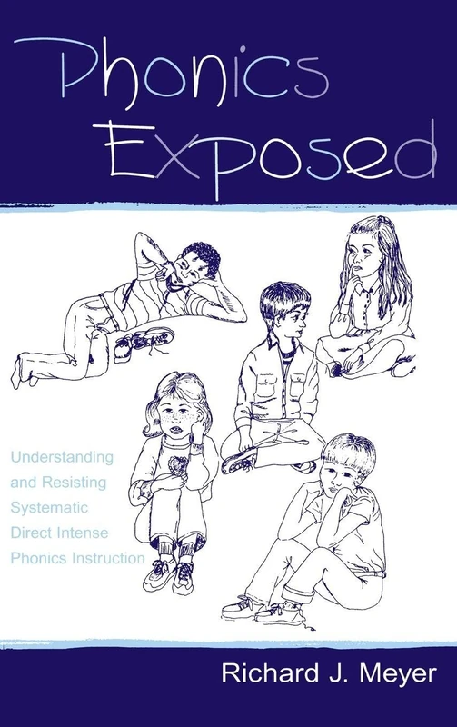 Phonics Exposed: Understanding and Resisting Systematic Direct Intense Phonics Instruction
