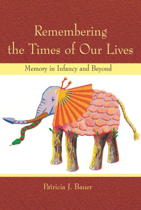 Remembering the Times of Our Lives: Memory in Infancy and Beyond (Developing Mind Series)