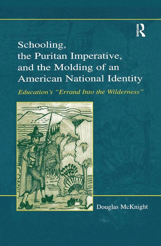 Schooling, the Puritan Imperative, and the Molding of an American National Identity: Education's "Errand Into the Wilderness" (Studies in Curriculum Theory Series)