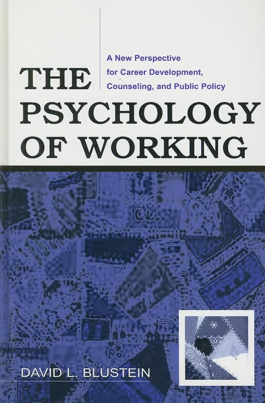 The Psychology of Working: A New Perspective for Career Development, Counseling, and Public Policy (Counseling and Psychotherapy)