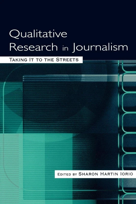 Qualitative Research in Journalism: Taking It to the Streets (Routledge Communication Series)
