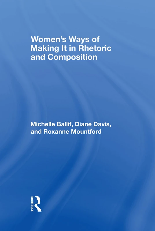 Routledge Women's Ways of Making It in Rhetoric and Composition