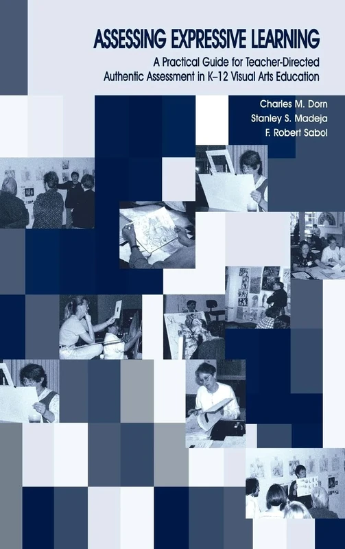 Assessing Expressive Learning: A Practical Guide for Teacher-directed Authentic Assessment in K-12 Visual Arts Education