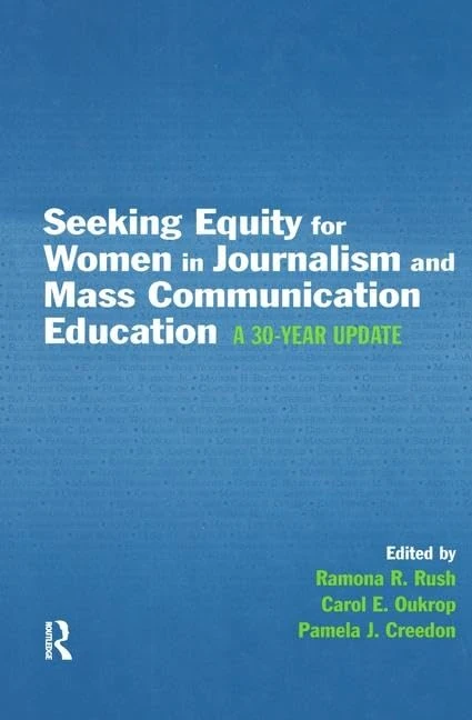 Seeking Equity for Women in Journalism and Mass Communication Education: A 30-year Update (Routledge Communication Series)