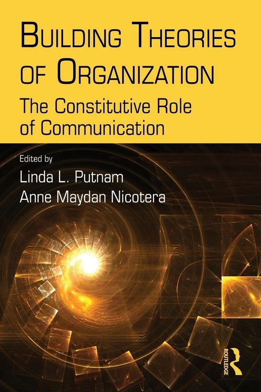 Building Theories of Organization: The Constitutive Role of Communication (Routledge Communication Series)