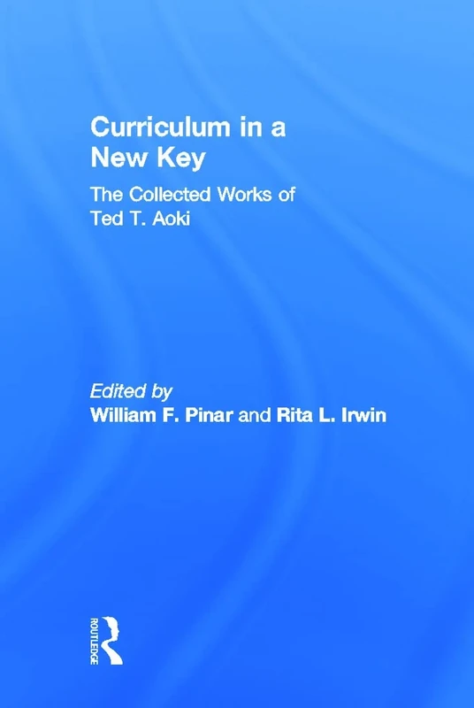 Curriculum in a New Key: The Collected Works of Ted T. Aoki (Studies in Curriculum Theory Series)