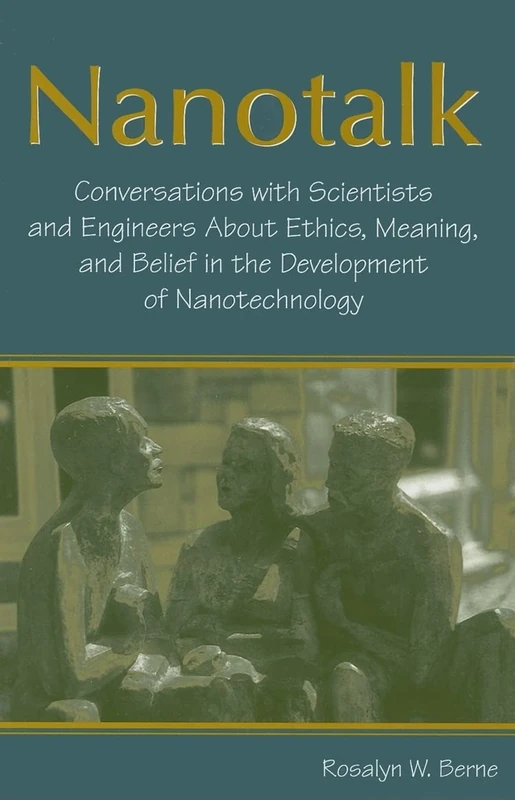 Nanotalk: Conversations With Scientists and Engineers About Ethics, Meaning, and Belief in the Development of Nanotechnology