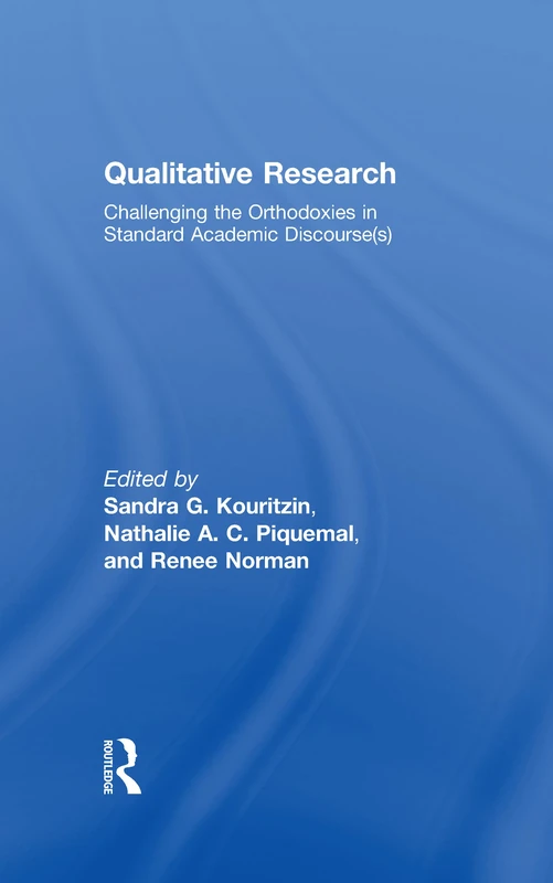 Qualitative Research: Challenging the Orthodoxies in Standard Academic Discourse(s) (Inquiry and Pedagogy Across Diverse Contexts Series)