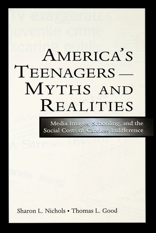 America's Teenagers-Myths and Realities: Media Images, Schooling, and the Social Costs of Careless Indifference